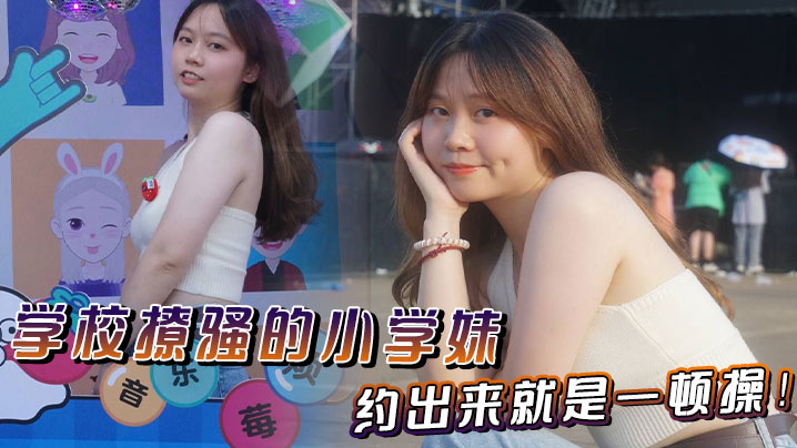 学校撩骚的小学妹，约出来就是一顿操！