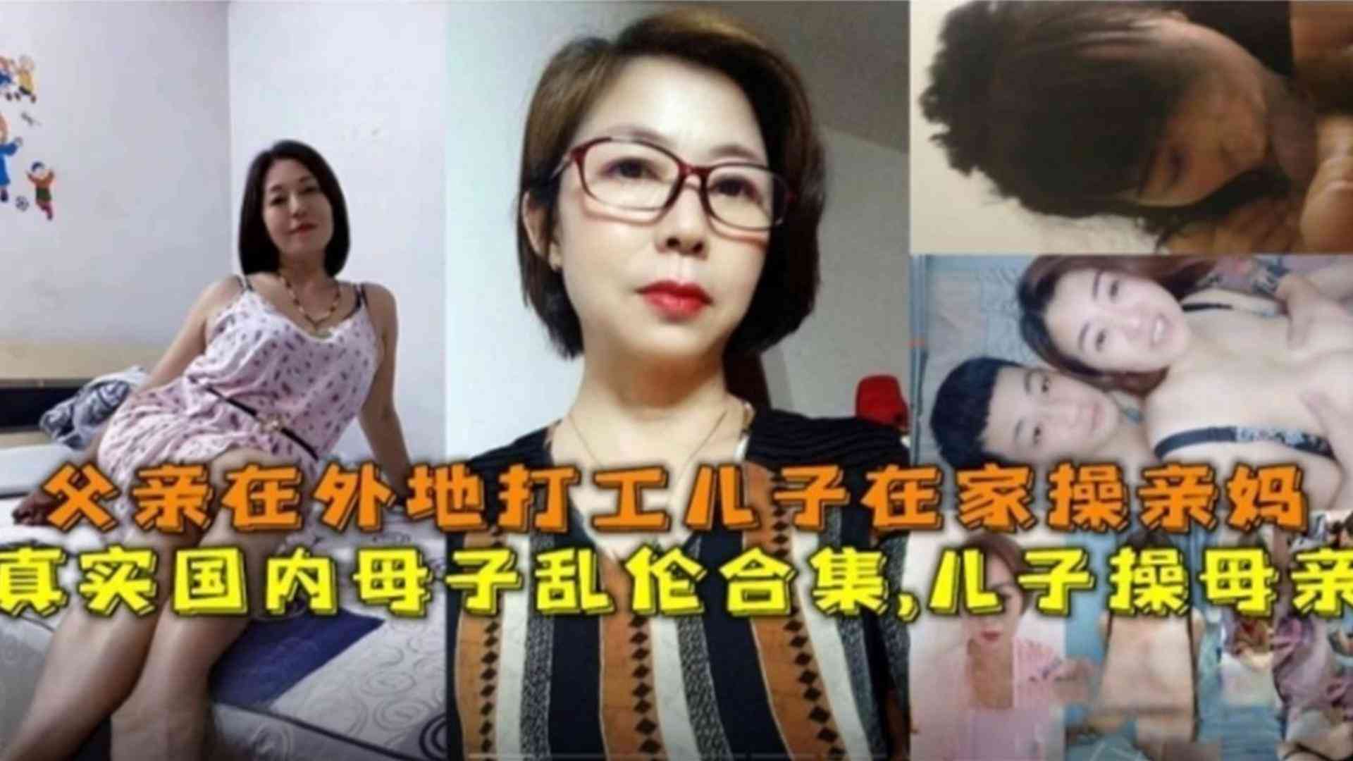 国内母子乱伦合集！父亲在外打工儿子在家操亲妈！