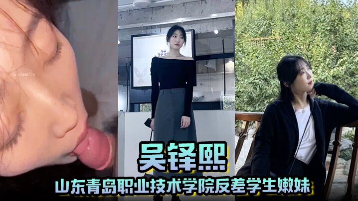 山东青岛职业技术学院反差学生嫩妹 吴铎熙 被前男友泄露调教啪啪