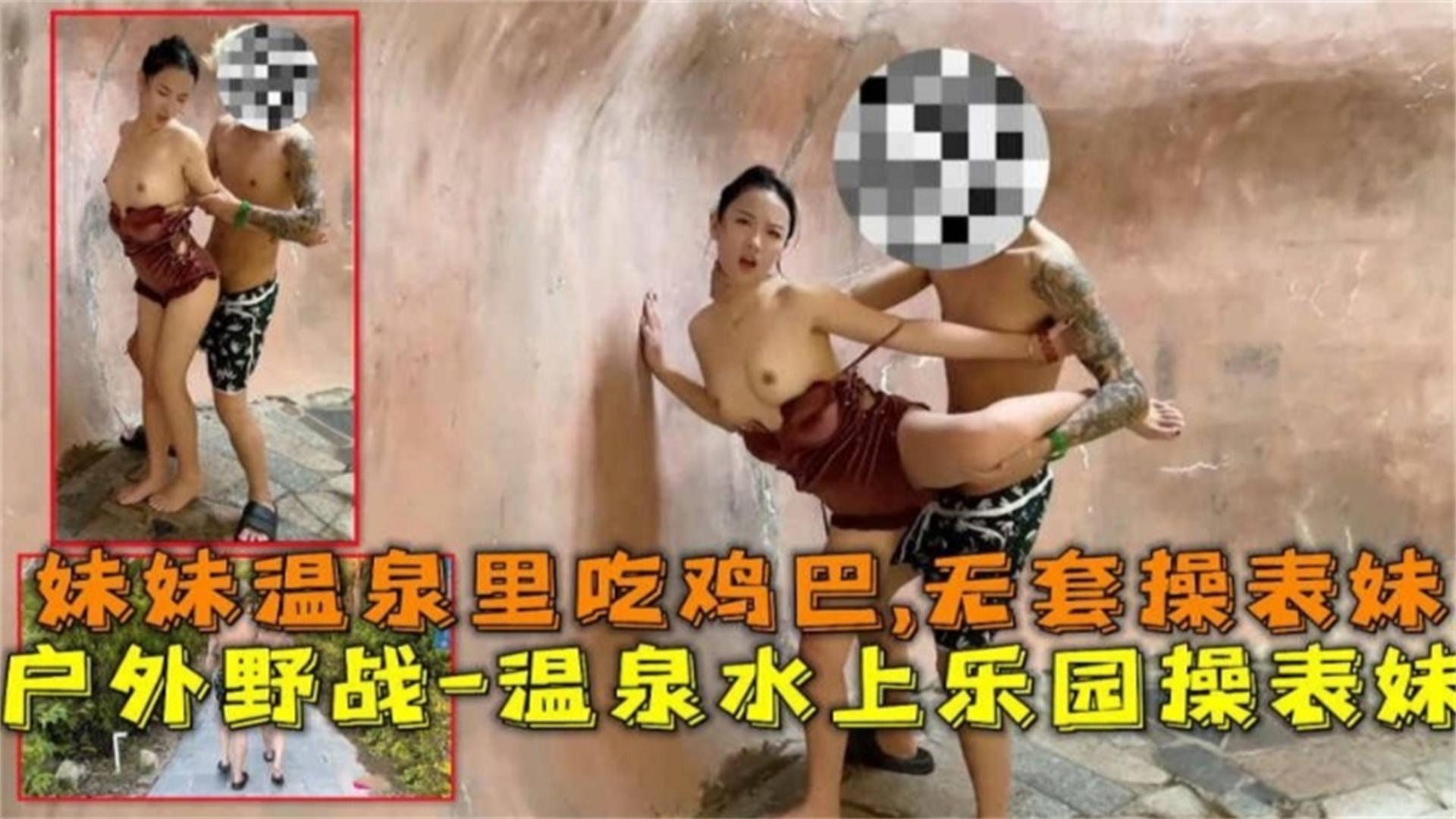 【户外野战无套爆操】温泉水上乐园操表妹，温泉里吃鸡巴