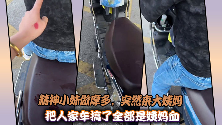 精神小妹做摩多，突然来大姨妈把人家车搞了全部是姨妈血