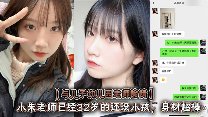 【与儿子幼儿园老师愉情】小朱老师已经32岁的还没小孩，身材超棒 前凸后翘 大长美腿！做爱拍视频说等会就删，转头就发网上+聊天记录