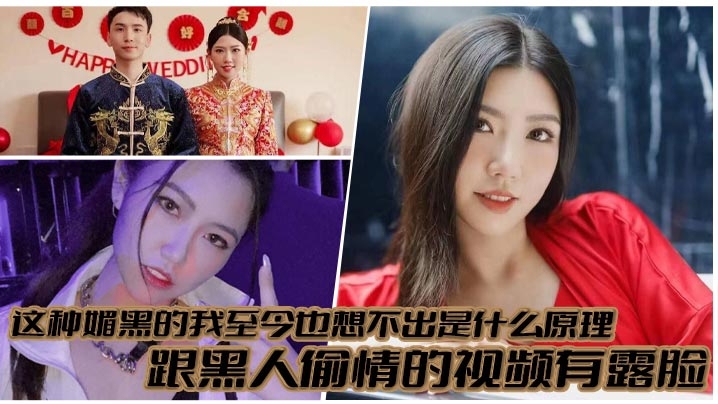 这种媚黑的我至今也想不出是什么原理，跟黑人偷情的视频有露脸，真就是你把黑人当宝贝，黑人吧你当母狗！