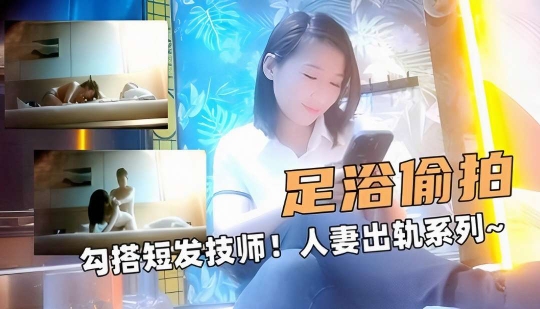 大足浴探花！勾搭短发技师！人妻出轨系列～