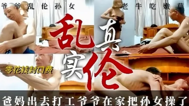 【真实乱伦】爸妈出去打工，爷爷在家把孙女操了，拿钱封住孙女的嘴