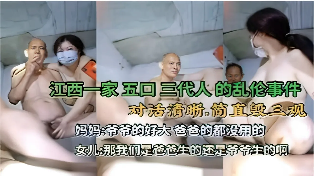 江西一家五口 三代人的乱伦事件对话清晰.简直毁三观妈妈：爷爷的好大 爸爸的都没用的女儿：那我们是爸爸生的还是爷节生的啊