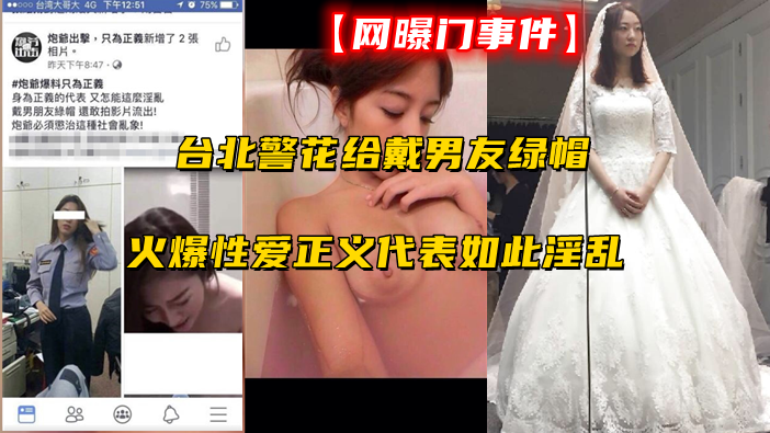 【门事件】台北警花给戴男友绿帽火爆性爱正义代表如此淫乱
