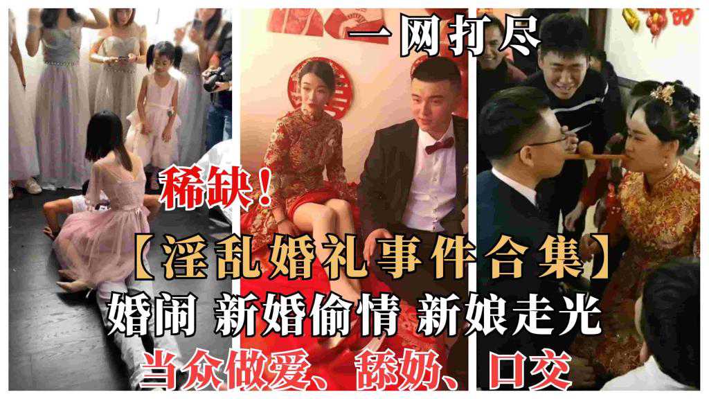【婚闹恶俗】国内各新娘淫乱婚礼事件、婚闹大瓜曝光，新婚偷情、当众做爱舔奶
