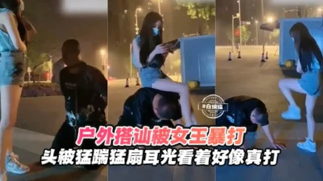 户外搭讪被女王暴打-头被踹扇耳光，好刺激