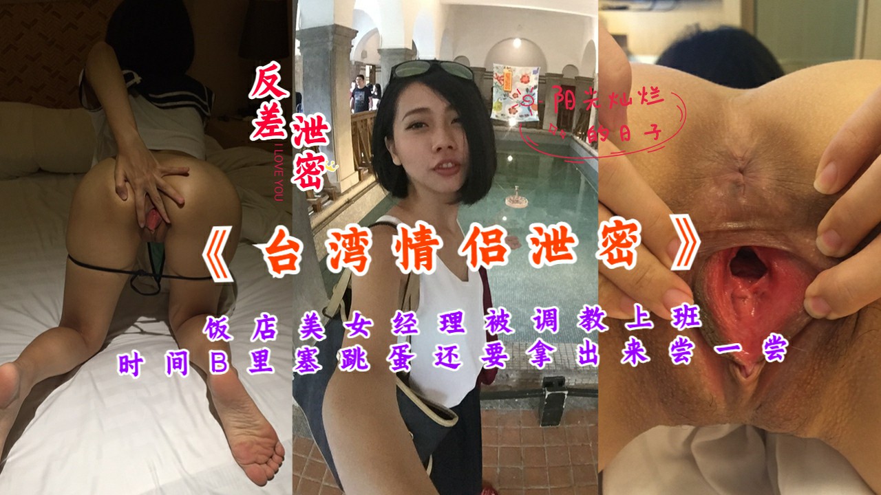 【网曝门】台湾情侣泄密饭店美女经理被调教成母狗穴里塞跳蛋还要拿出来尝尝