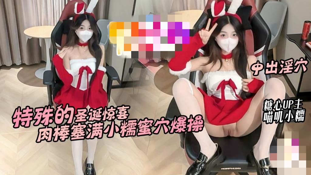 特殊的圣诞惊喜 邻居小糯蜜穴送温暖 骚穴塞满肉棒不停抽插内射 喵叽小糯