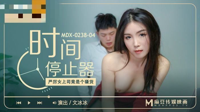 MDX0238-04 时间停止器 严厉女上司竟是个骚货 文冰冰